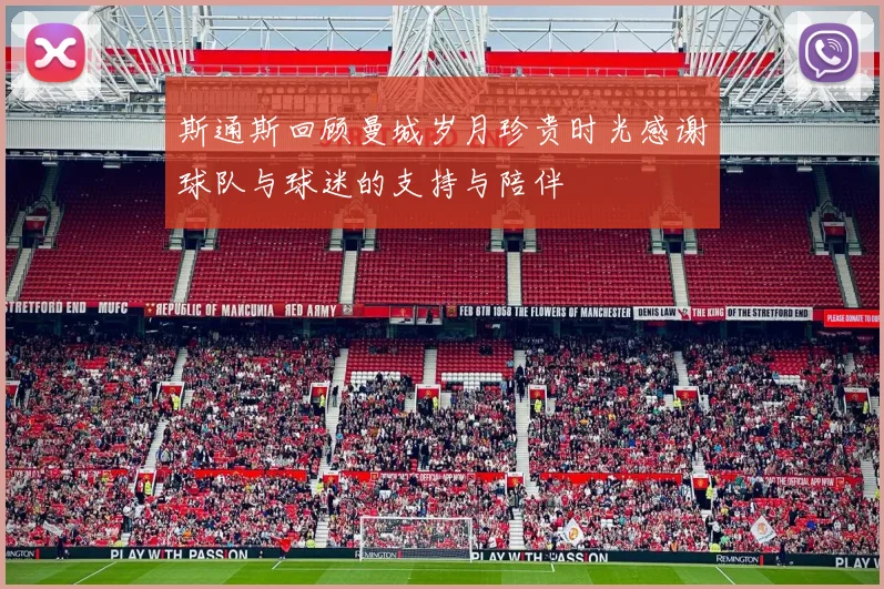 斯通斯回顾曼城岁月珍贵时光感谢球队与球迷的支持与陪伴