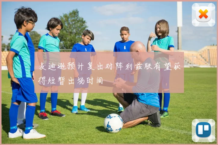 麦迪逊预计复出对阵利兹联有望获得短暂出场时间